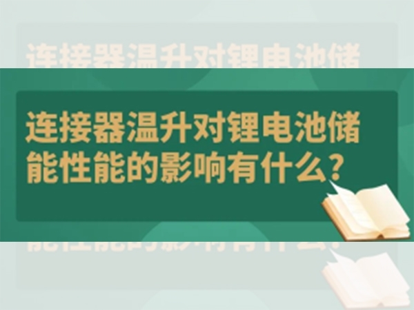 連接器溫升對鋰電池儲能性能的影響有什么？