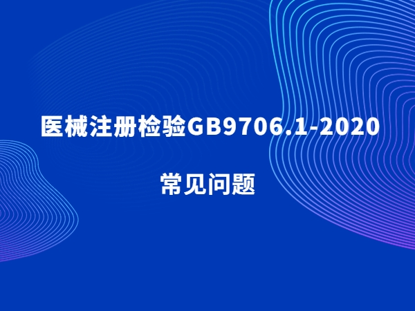 醫械注冊檢驗GB9706.1-2020常見問題